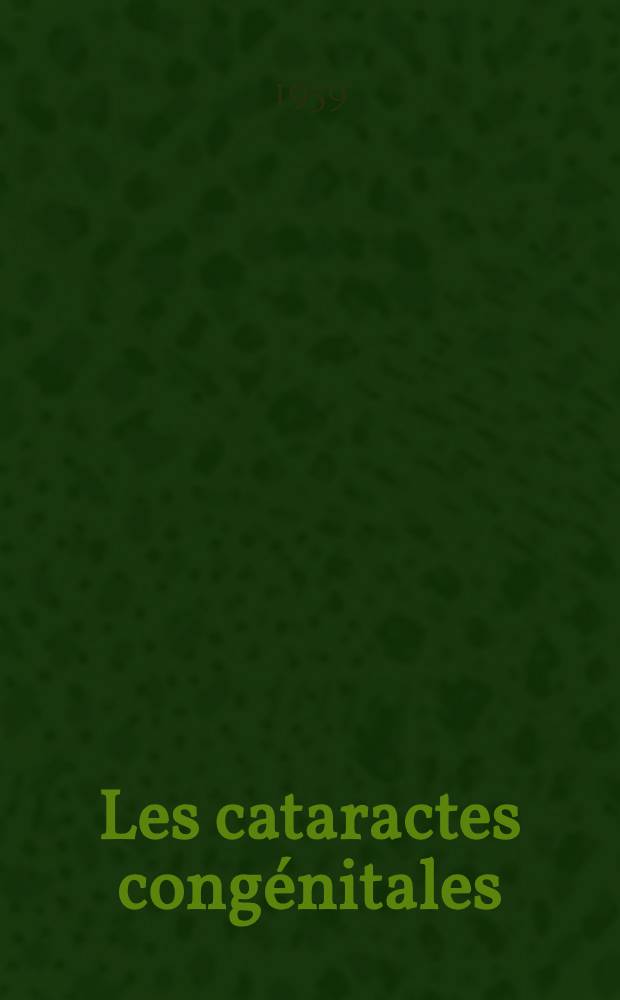 Les cataractes congénitales : Rapport présenté à la Société française d'ophtalmologie le 12 mai 1959