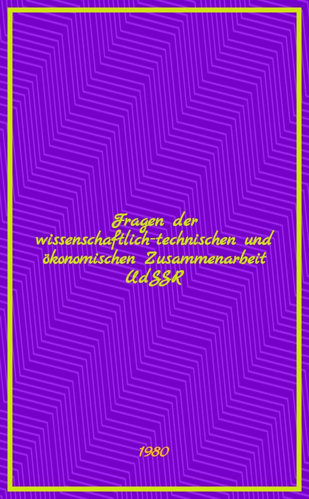 Fragen der wissenschaftlich-technischen und ökonomischen Zusammenarbeit UdSSR/DDR : Zur Entwicklung der wiss.-techn. u. ökon. Zusammenarbeit UdSSR/DDR unter den Bedingungen der sozialistischen ökon. Integration