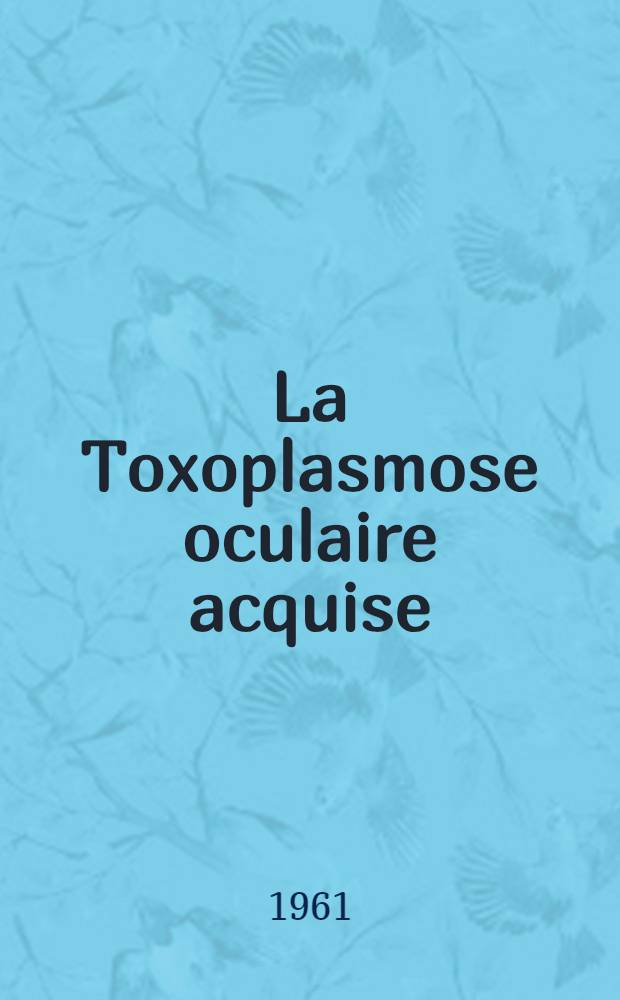 La Toxoplasmose oculaire acquise