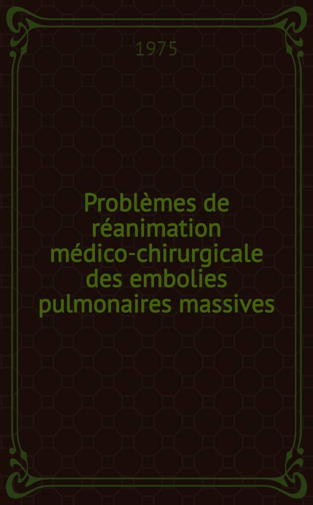 Probl&egrave;mes de r&eacute;animation m&eacute;dico-chirurgicale des embolies pulmonaires massives : &Agrave; propos de 40 cas : Th&egrave;se ..