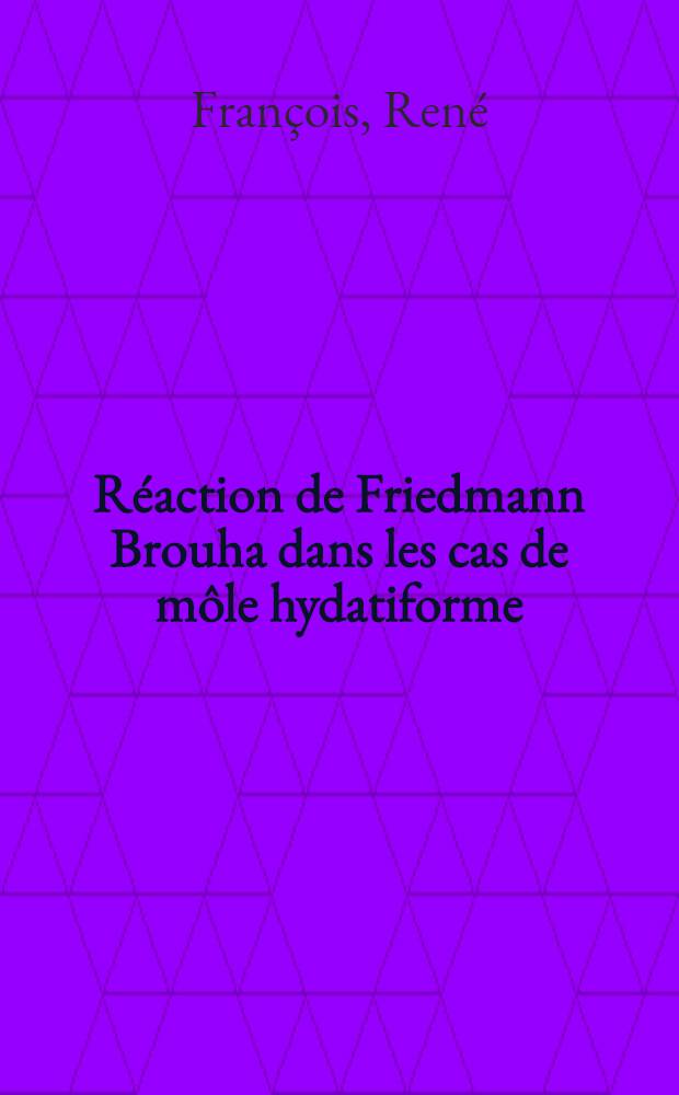 Réaction de Friedmann Brouha dans les cas de môle hydatiforme : Thèse présentée ..