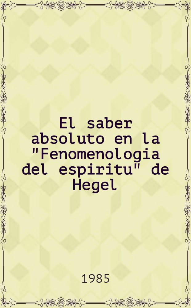 El saber absoluto en la "Fenomenologia del espiritu" de Hegel