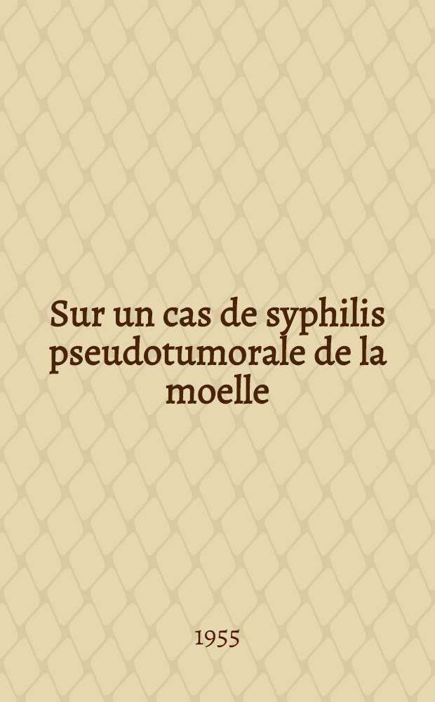 Sur un cas de syphilis pseudotumorale de la moelle : Thèse pour le doctorat en méd. ..