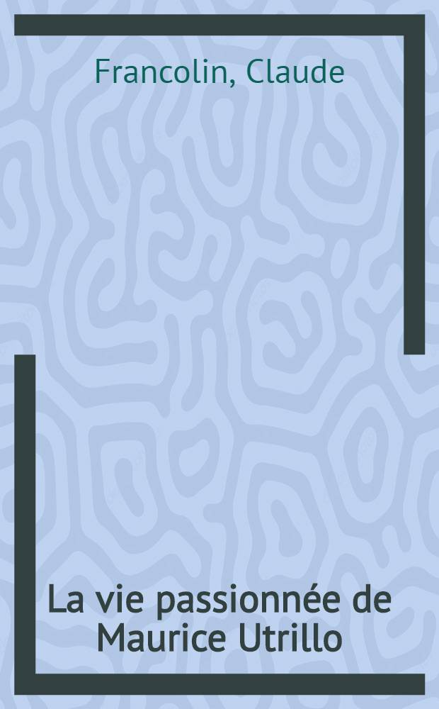 La vie passionnée de Maurice Utrillo