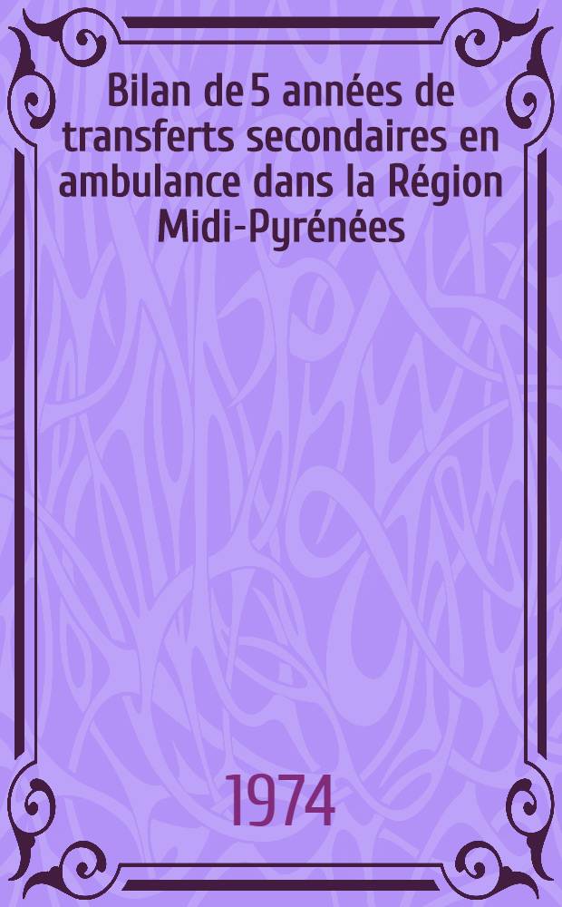 Bilan de 5 années de transferts secondaires en ambulance dans la Région Midi-Pyrénées : Thèse ..