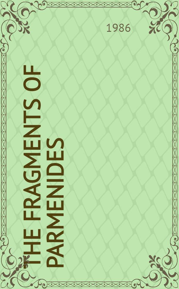 The Fragments of Parmenides : A critical text with introd., transl., the ancient testimonia a. a commentary