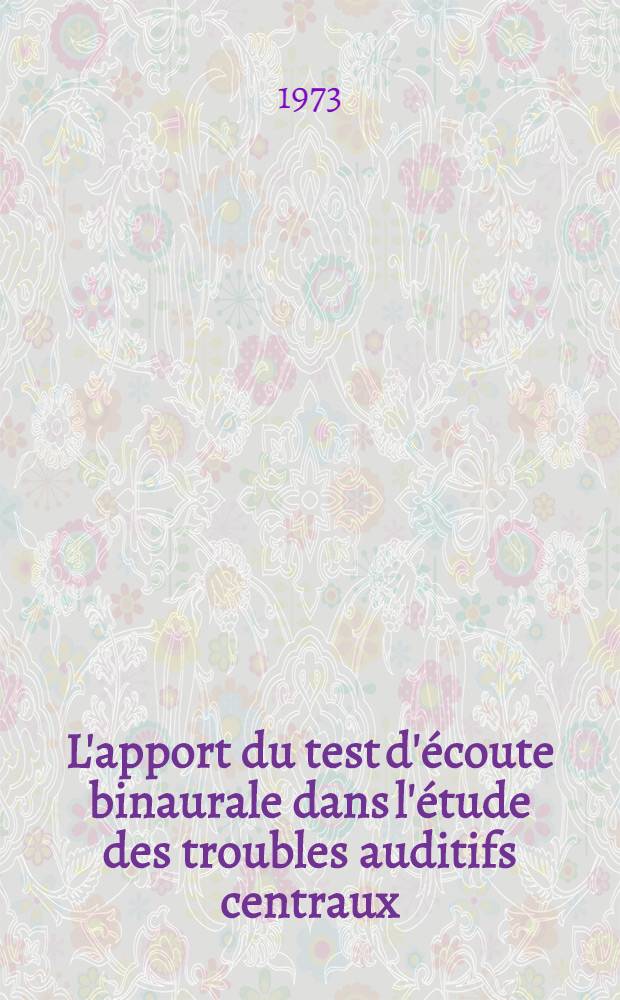 L'apport du test d'écoute binaurale dans l'étude des troubles auditifs centraux : Thèse ..