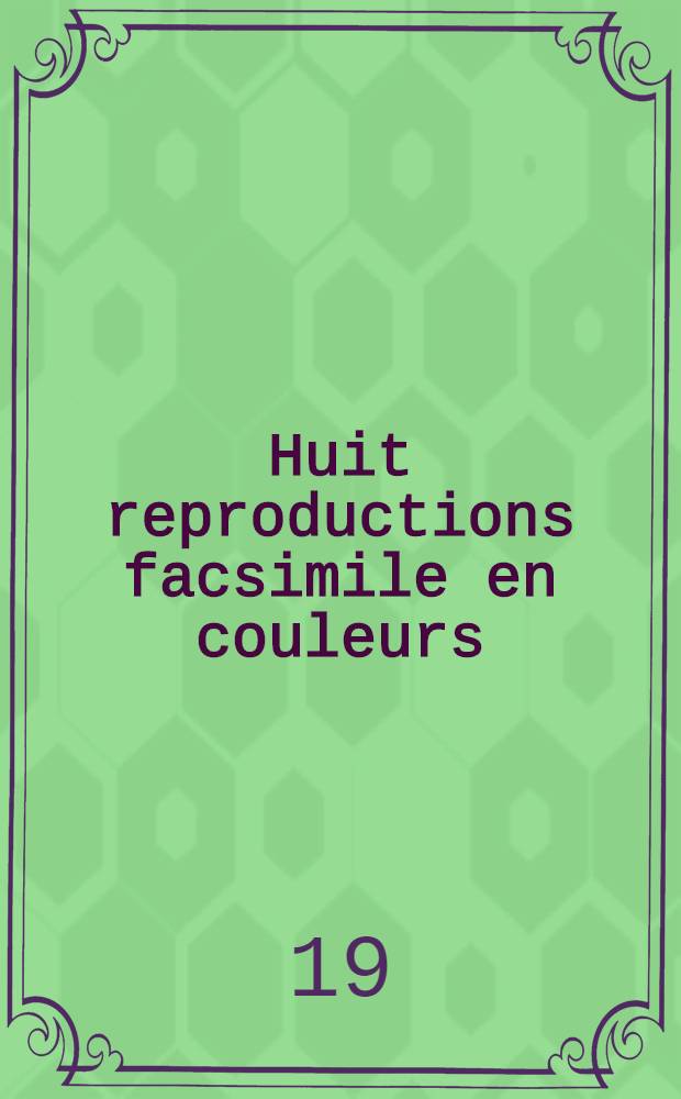 Huit reproductions facsimile en couleurs