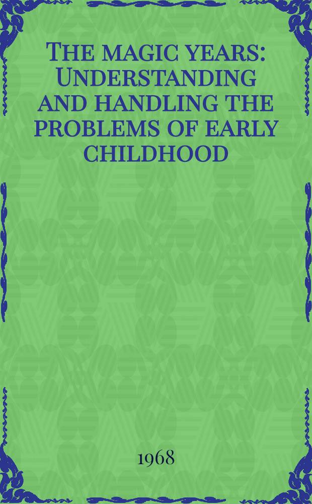 The magic years : Understanding and handling the problems of early childhood