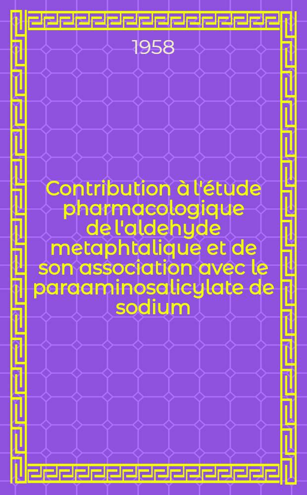 Contribution à l'étude pharmacologique de l'aldehyde metaphtalique et de son association avec le paraaminosalicylate de sodium : Thèse pour le doctorat de l'Univ. Mention pharmacie