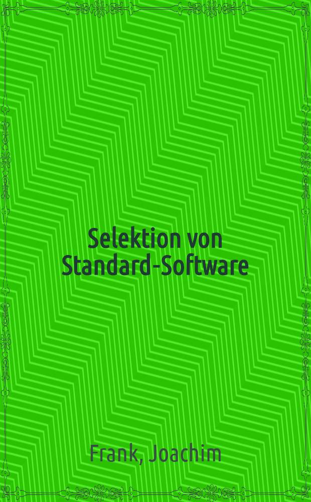 Selektion von Standard-Software : Kriterien und Methoden zur Beurteilung und Auswahl von Software-Produkten : Inaug.-Diss. ... der Wirtschafts- und sozialwiss. Fak. der Univ. zu K&ouml;ln