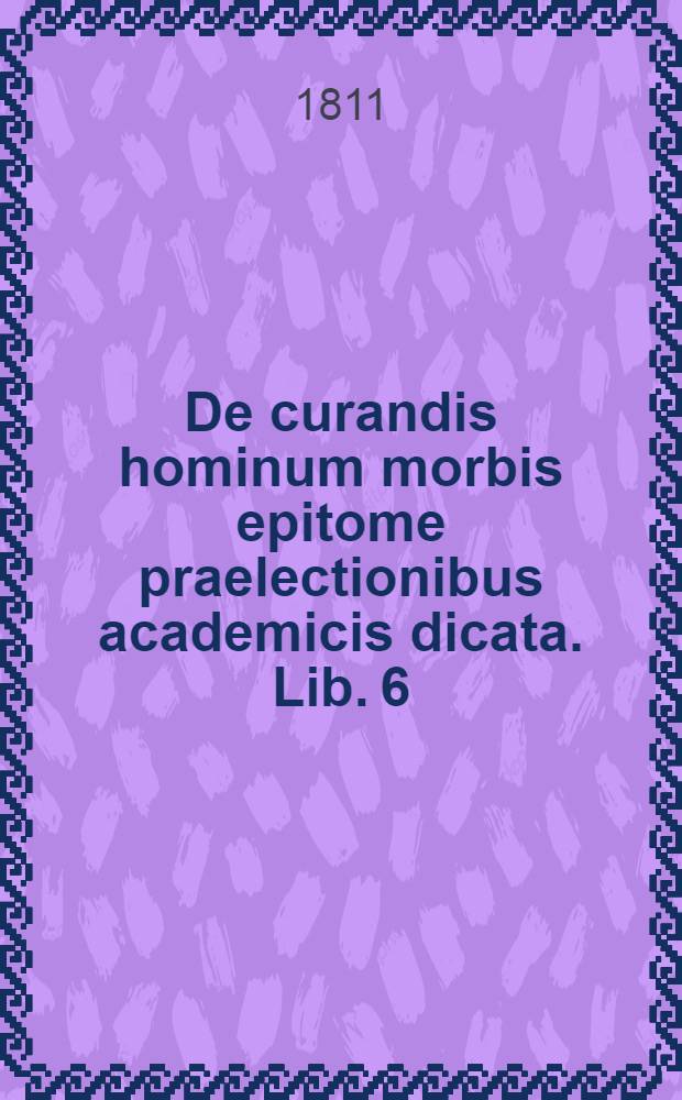 De curandis hominum morbis epitome praelectionibus academicis dicata. Lib. 6 : De retentionibus