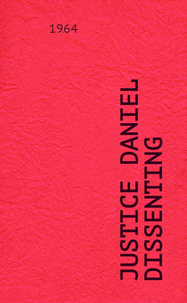 Justice Daniel dissenting : A biography of Peter V. Daniel, 1784-1860