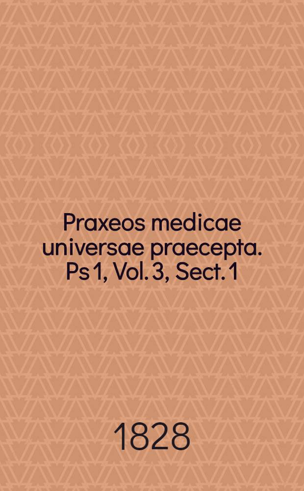 Praxeos medicae universae praecepta. Ps 1, Vol. 3, Sect. 1 : Continens doctrinam scarlatinae, morbillorum, rubeolae, variolarum, varicellae, variolae truncatae, zosteris ex exanthematis mercurialis