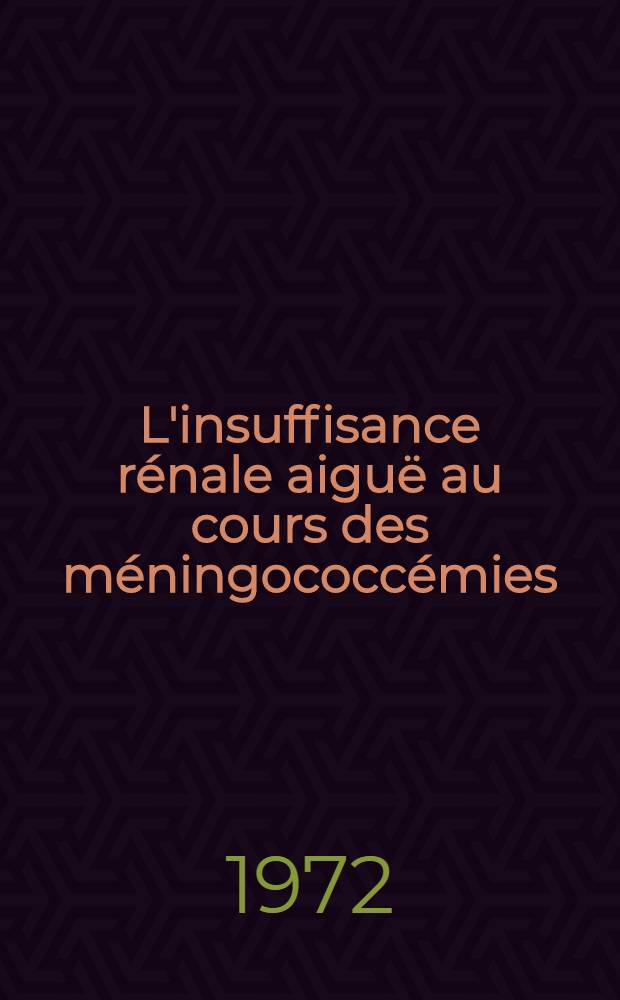 L'insuffisance r&eacute;nale aigu&euml; au cours des m&eacute;ningococc&eacute;mies : &Agrave; propos d'une observation personnelle : Th&egrave;se ..