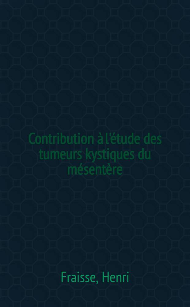 Contribution à l'étude des tumeurs kystiques du mésentère : Zur un cas d'hémolymphangiome kystique : Thèse ..