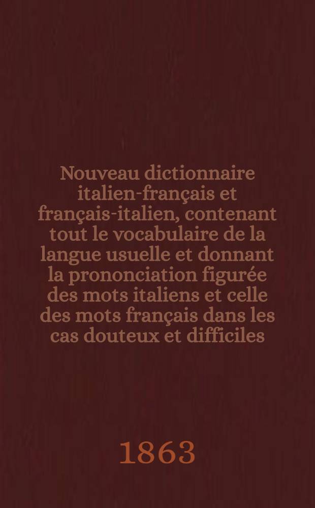 Nouveau dictionnaire italien-français et français-italien, contenant tout le vocabulaire de la langue usuelle et donnant la prononciation figurée des mots italiens et celle des mots français dans les cas douteux et difficiles. P. 2 : Francese-Italiana