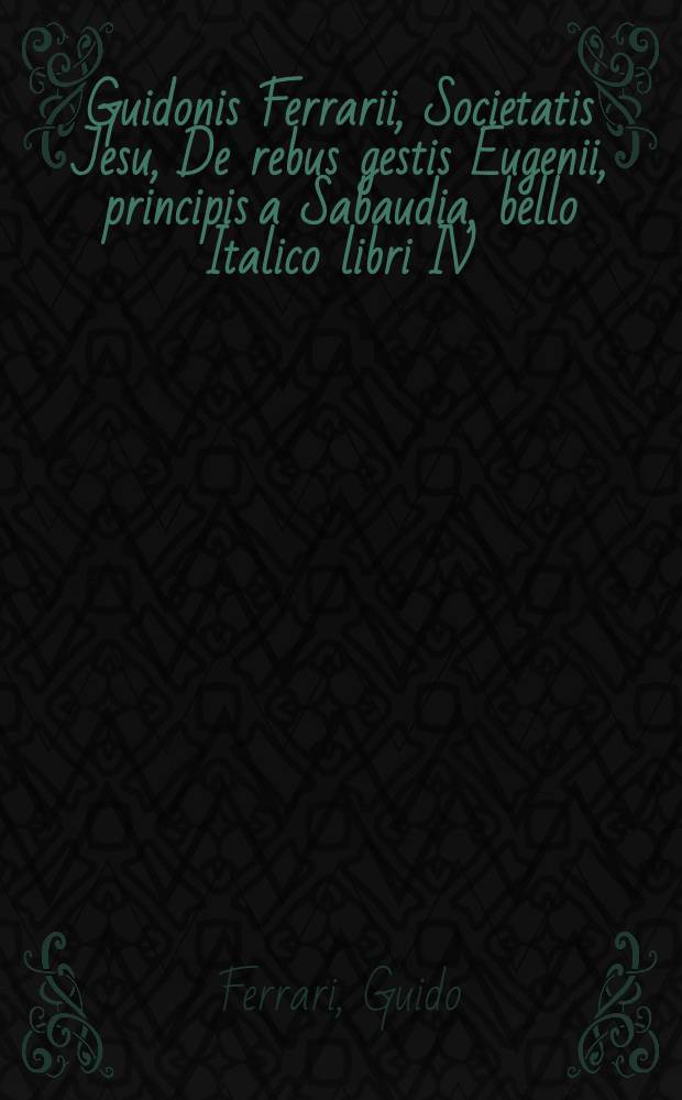 Guidonis Ferrarii, Societatis Jesu, De rebus gestis Eugenii, principis a Sabaudia, bello Italico libri IV