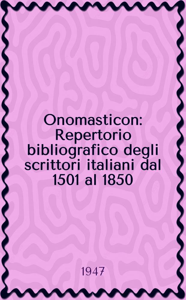 Onomasticon : Repertorio bibliografico degli scrittori italiani dal 1501 al 1850