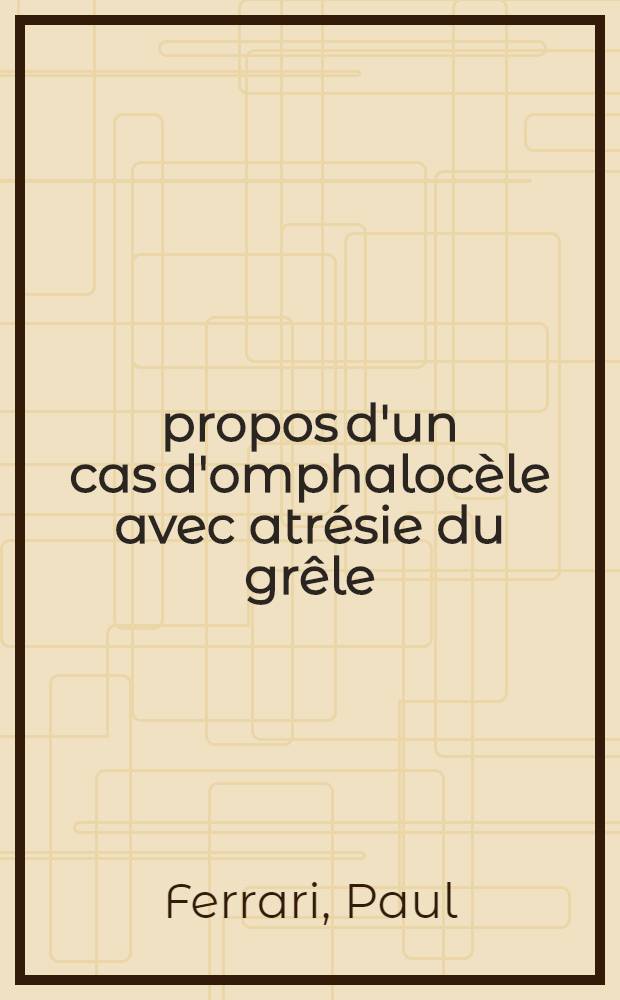 À propos d'un cas d'omphalocèle avec atrésie du grêle : Thèse ..