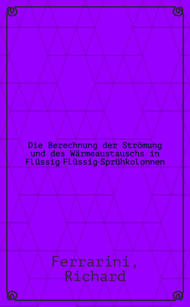 Die Berechnung der Strömung und des Wärmeaustauschs in Flüssig-Flüssig-Sprühkolonnen : Abh. ... der Eidgenössischen techn. Hochschule Zürich