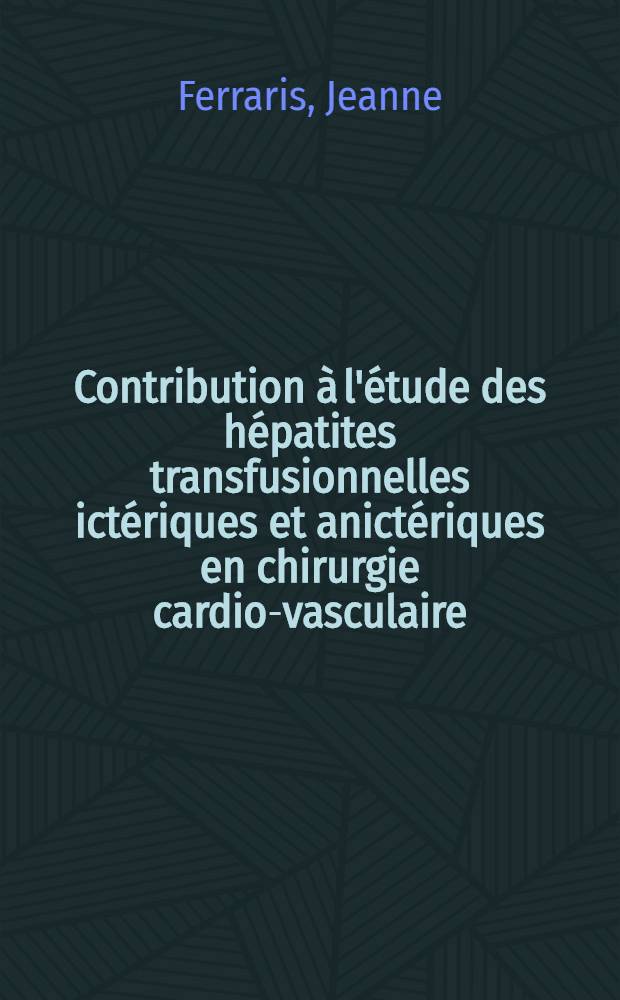 Contribution &agrave; l'&eacute;tude des h&eacute;patites transfusionnelles ict&eacute;riques et anict&eacute;riques en chirurgie cardio-vasculaire : &Agrave; propos de 260 convalescents de chirurgie cardiovasculaire au Centre de cardio-rhumatologie infantile de Nanterre : Th&egrave;se ..