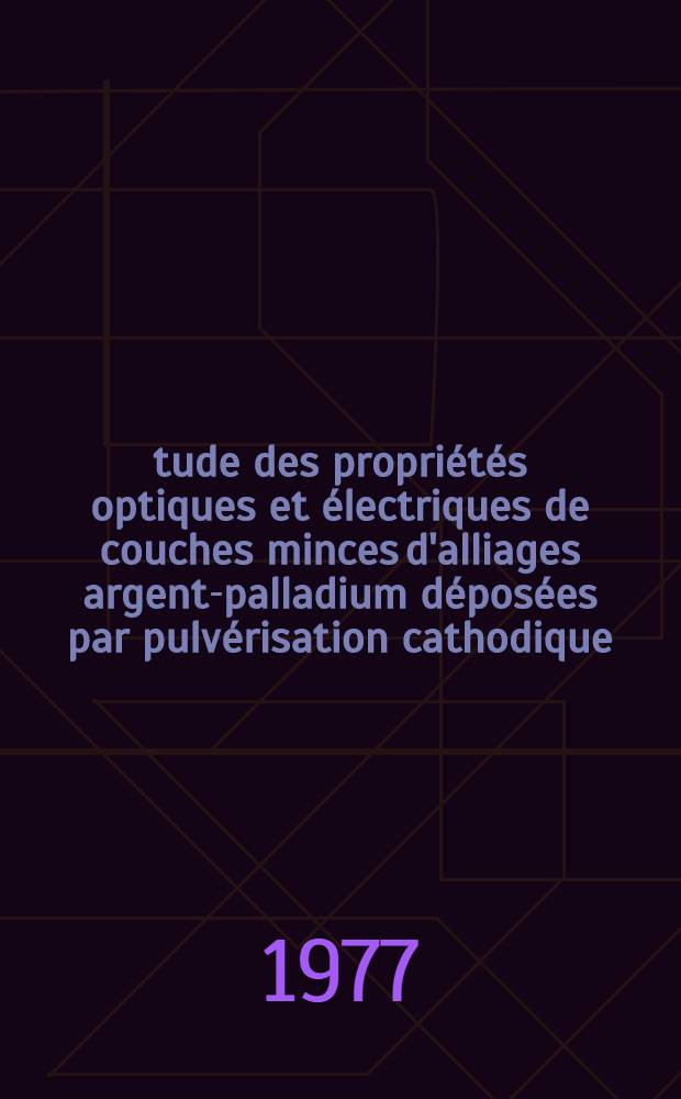 Étude des propriétés optiques et électriques de couches minces d'alliages argent-palladium déposées par pulvérisation cathodique : Thèse prés. à l'Univ. des sciences et techniques du Languedoc