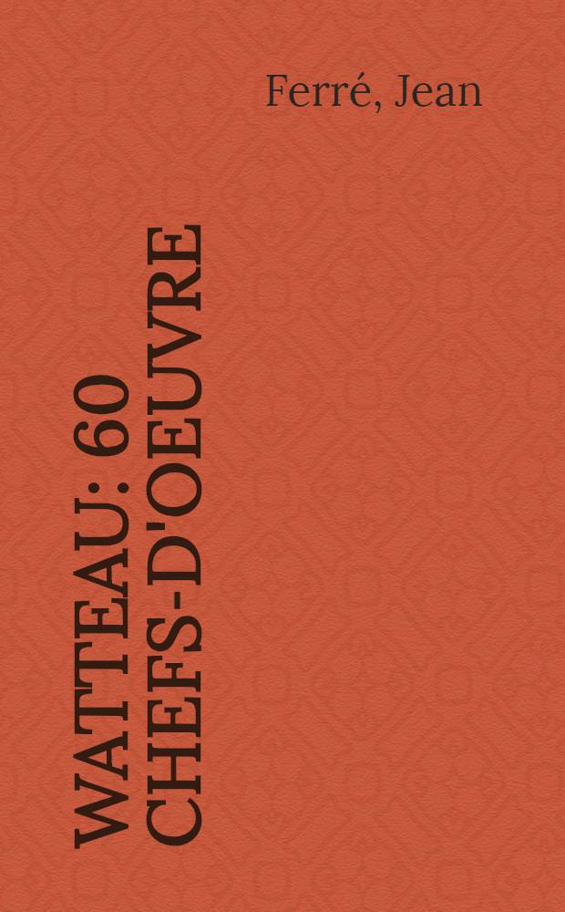 Watteau : 60 chefs-d'oeuvre : Album