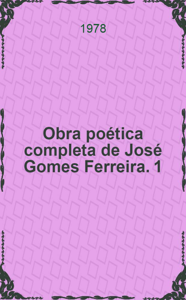 [Obra poética completa de José Gomes Ferreira]. [1] : Poeta militante