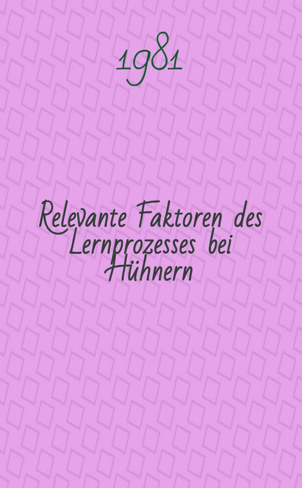 Relevante Faktoren des Lernprozesses bei H&uuml;hnern : Inaug.-Diss