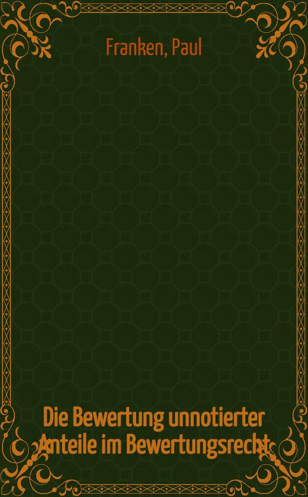 Die Bewertung unnotierter Anteile im Bewertungsrecht : Inaug.-Diss. zur Erlangung der Doktorw&uuml;rde ... der Univ. K&ouml;ln