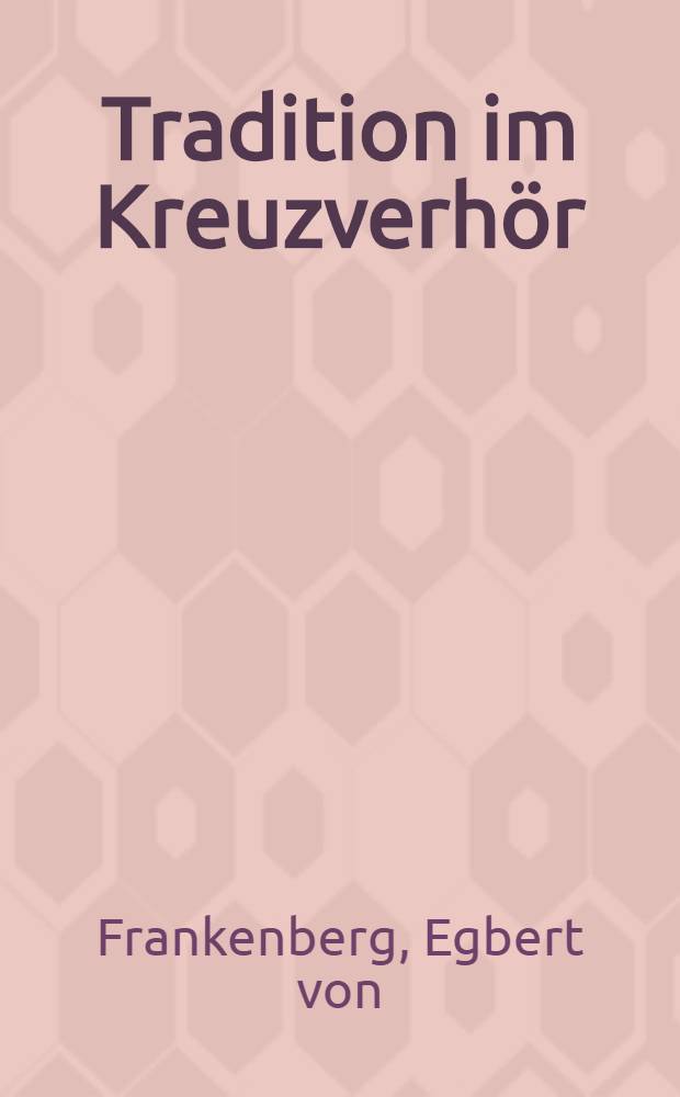 Tradition im Kreuzverhör : Meine Familie in der Geschichte