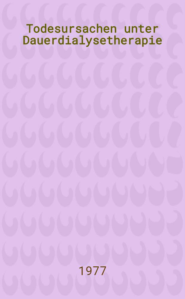 Todesursachen unter Dauerdialysetherapie : Untersuchungen am Patientengut der Medizinischen Universitätsklinik Tübingen von 1965-1975 : Inaug.-Diss. ... der Med. Fak. der ... Univ. zu Tübingen