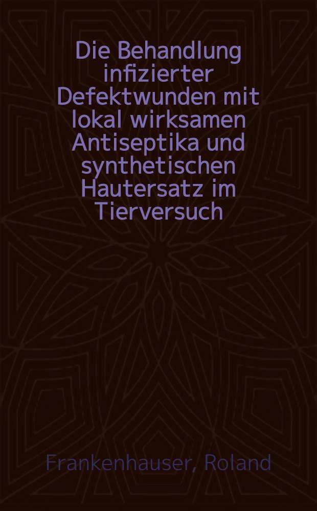 Die Behandlung infizierter Defektwunden mit lokal wirksamen Antiseptika und synthetischen Hautersatz im Tierversuch : Diss
