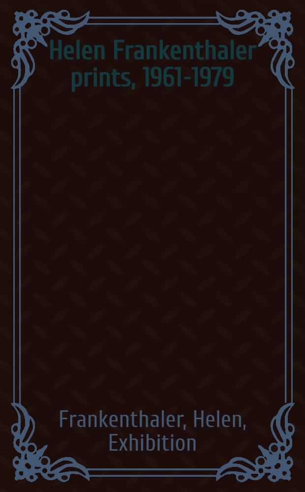 Helen Frankenthaler prints, 1961-1979 : A catalogue of the Exhib., Sterling a. Francine Clark art inst., Williamstown, Massachusetts, Apr. 11 - May 11, 1980 etc.