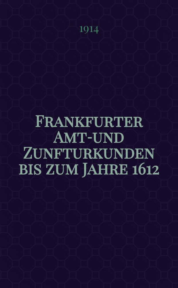Frankfurter Amts- und Zunfturkunden bis zum Jahre 1612