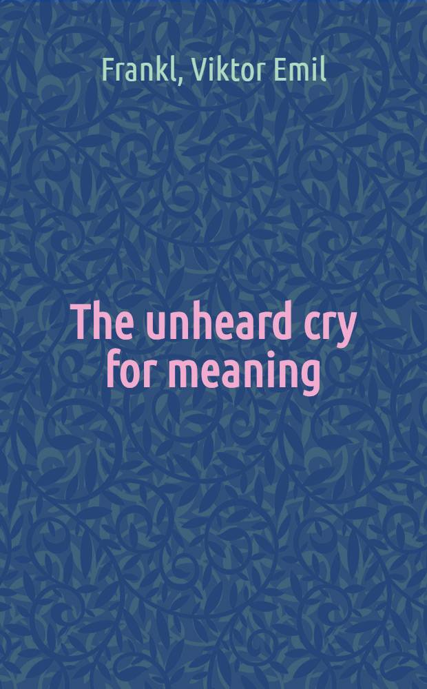 The unheard cry for meaning : Psychotherapy a. humanism