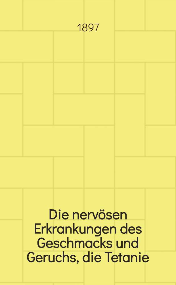 Die nerv&ouml;sen Erkrankungen des Geschmacks und Geruchs, die Tetanie