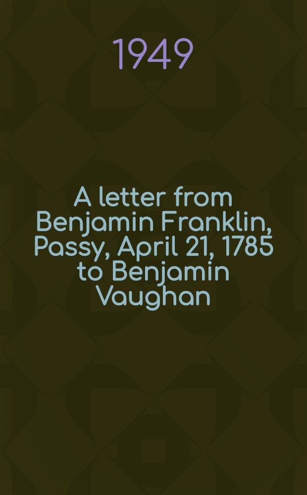 A letter from Benjamin Franklin, Passy, April 21, 1785 to Benjamin Vaughan : Containing some observations on the prodigal practices of publishers