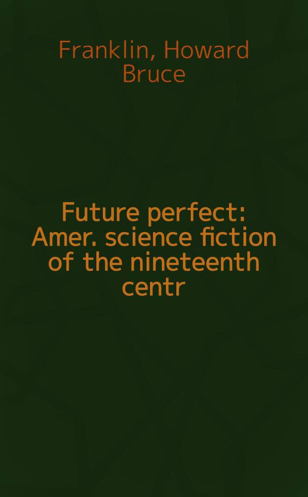 Future perfect : Amer. science fiction of the nineteenth centr