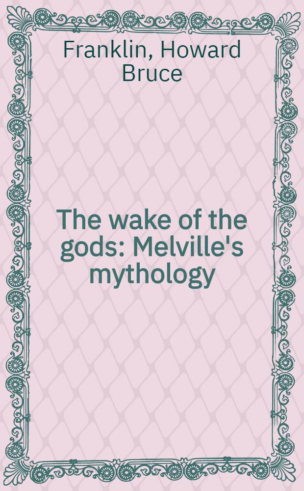 The wake of the gods : Melville's mythology