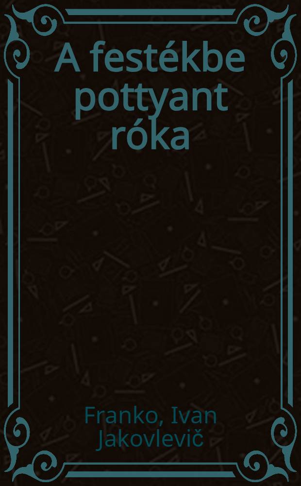 A fest&eacute;kbe pottyant r&oacute;ka : Mese : &Ouml;t &eacute;ven fel&uuml;lieknek