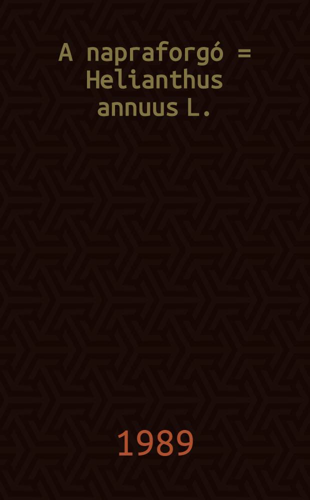 A napraforgó = Helianthus annuus L. : (112 ábrával)