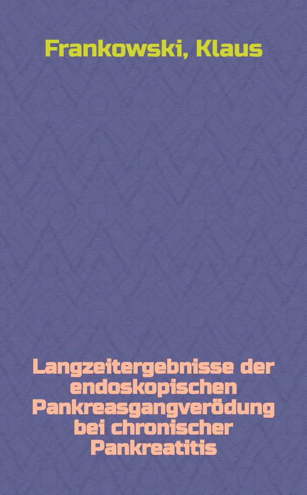 Langzeitergebnisse der endoskopischen Pankreasgangver&ouml;dung bei chronischer Pankreatitis : Inaug.-Diss