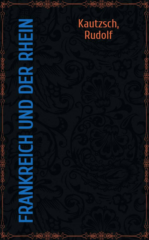 Frankreich und der Rhein : Beiträge zur Geschichte und geistigen Kultur des Rheinlandes