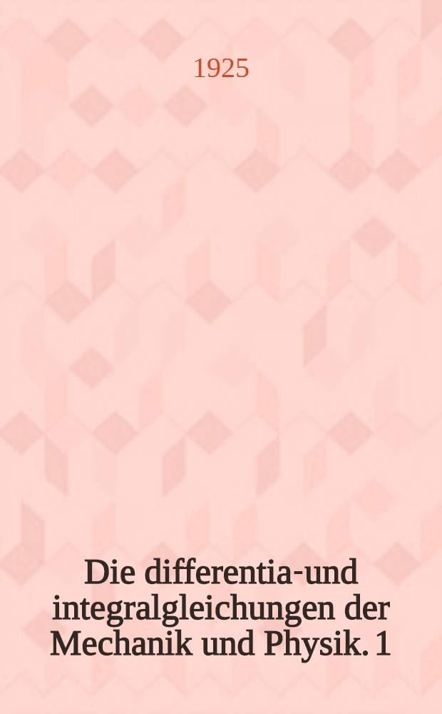 Die differential- und integralgleichungen der Mechanik und Physik. 1 : (mathematischer) T.