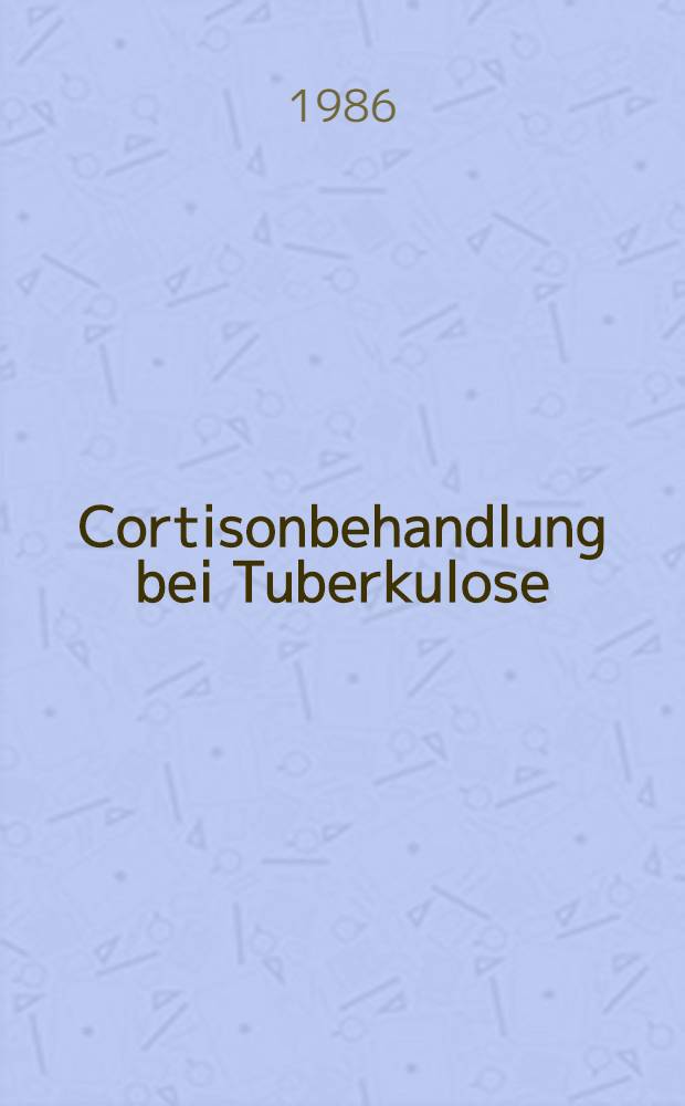 Cortisonbehandlung bei Tuberkulose : Inaug.-Diss