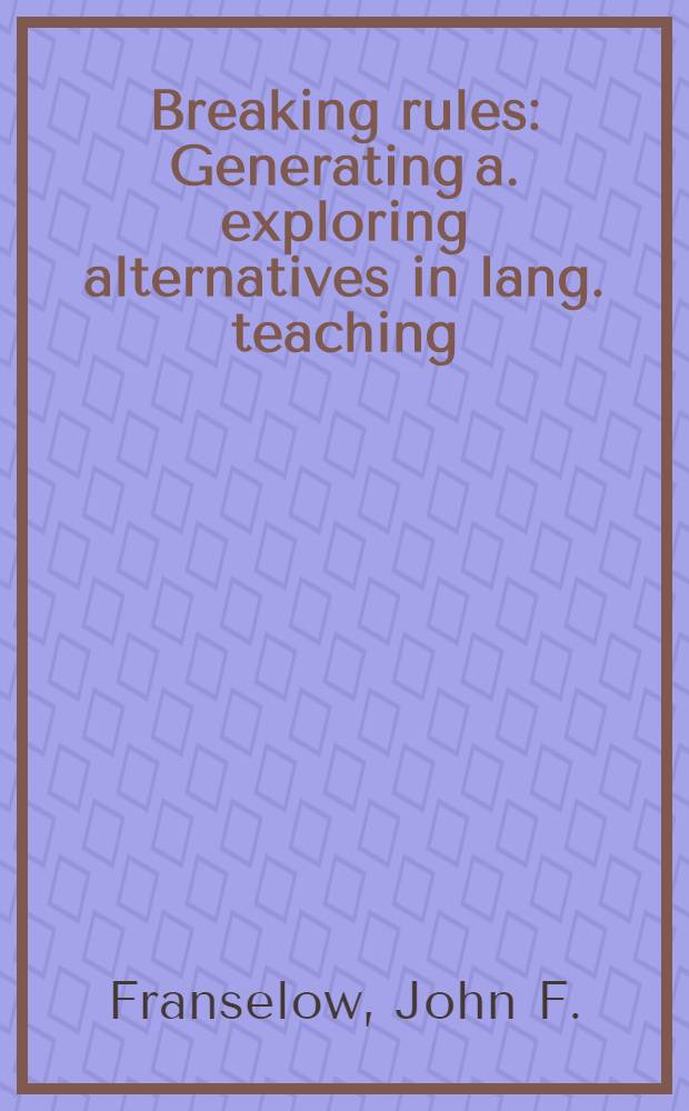 Breaking rules : Generating a. exploring alternatives in lang. teaching