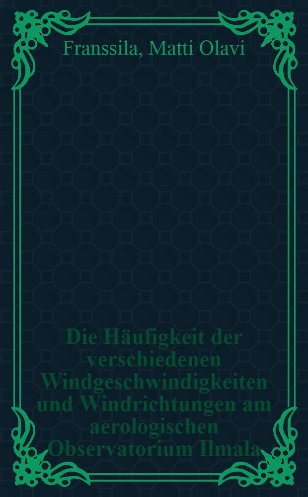 Die H&auml;ufigkeit der verschiedenen Windgeschwindigkeiten und Windrichtungen am aerologischen Observatorium Ilmala