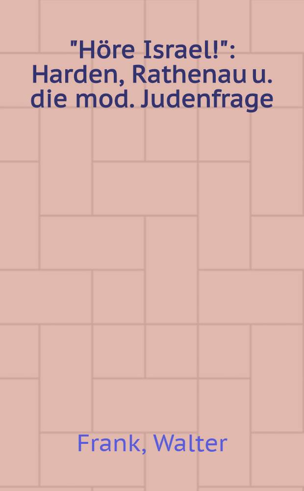 "Höre Israel!" : Harden, Rathenau u. die mod. Judenfrage